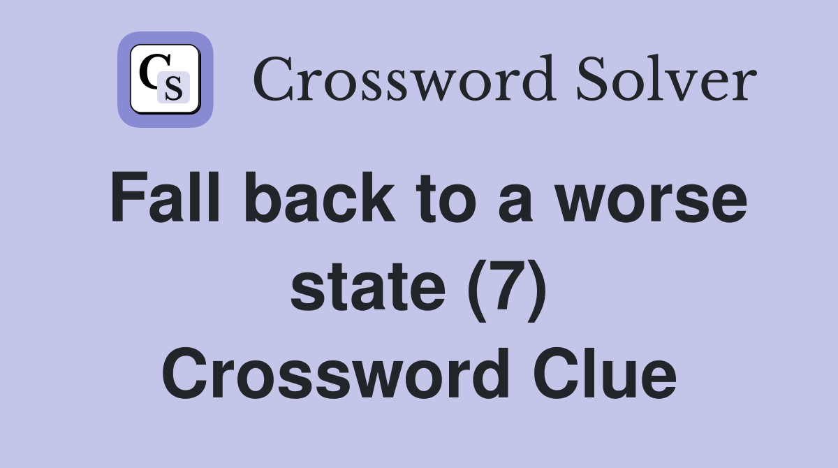 Fall back to a worse state (7) Crossword Clue Answers Crossword Solver